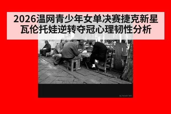 2026温网青少年女单决赛捷克新星瓦伦托娃逆转夺冠心理韧性分析