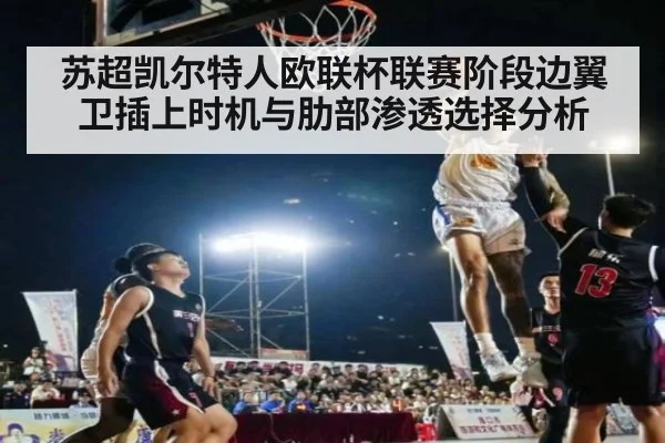 苏超凯尔特人欧联杯联赛阶段边翼卫插上时机与肋部渗透选择分析