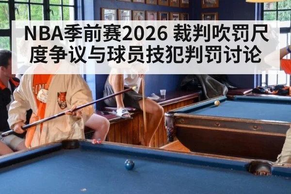 NBA季前赛2026 裁判吹罚尺度争议与球员技犯判罚讨论