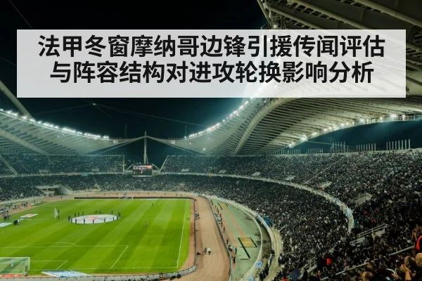 法甲冬窗摩纳哥边锋引援传闻评估与阵容结构对进攻轮换影响分析