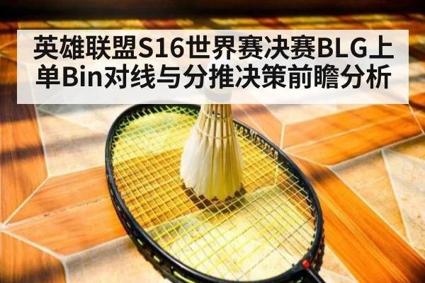 英雄联盟S16世界赛决赛BLG上单Bin对线与分推决策前瞻分析